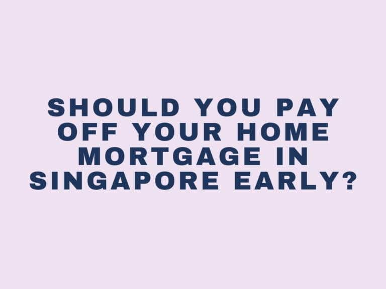 Should You Pay Off Your Home Mortgage In Singapore Early?
